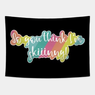 So you think I am skinny- with a fun pink, orange, yellow, teal and blue rainbow Tapestry