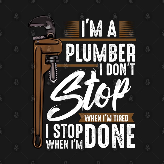 Plumber - I Don't Stop Wehn I'm Tired I Stop When I'm Done by Lumio Gifts