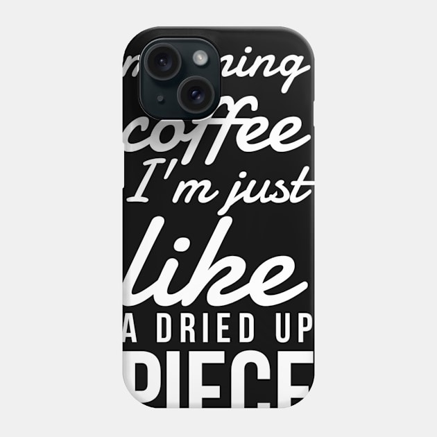 Without my morning coffee I'm just like a dried up piece of goat Phone Case by GMAT