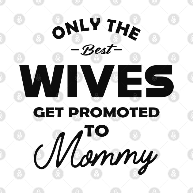 New Mommy - Only the best wives get promoted to mommy by KC Happy Shop