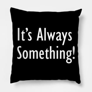 It's Always Something! Pillow