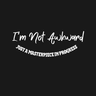 I'm Not Awkward, Just a Masterpiece in Progress, Funny Saying, Street Wear T-Shirt