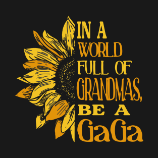 Sunflower- In the world full of Grandmas, be a GaGa T-Shirt T-Shirt