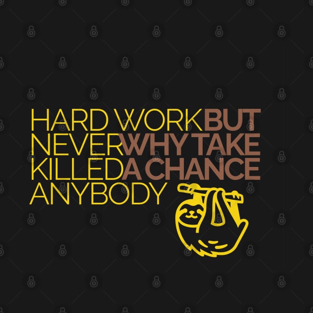 Hard work never killed anybody but why take a chance? Happy sloth by KHWD