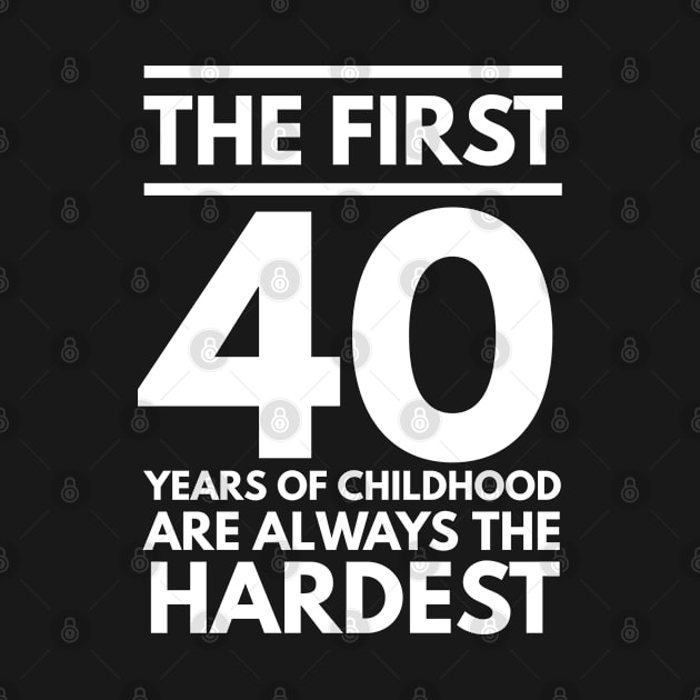 The First 40 Years Of Childhood Are Always The Hardest - Gift 40th Birthday 40 Year Old by giftideas