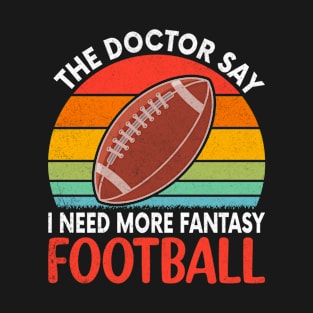 The Doctor say i need more fantasy football T-Shirt