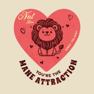 Not Lion, You're the Mane Attraction - Simply the Best T-Shirt