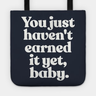 You just haven't earned it yet, baby Tote