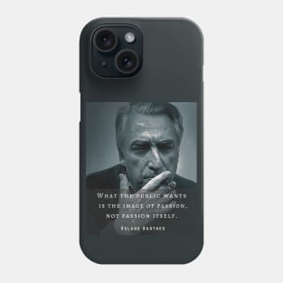 Roland Barthes portrait and quote: What the public wants is the image of passion, not passion itself. Phone Case