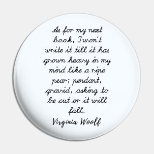 Virginia Woolf quote: As for my next book, I won’t write it till it has grown heavy Pin