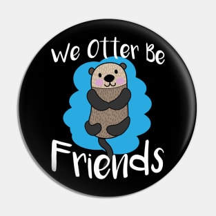 We Otter Be Friends - Otters Pin