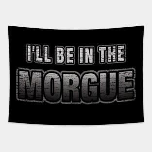 I'll Be In The Morgue Funny Coroner or Morgue Tech Tapestry