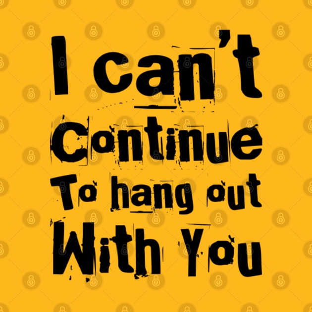 I can't continue to hang out with you - Introvert Quote by Inspire Enclave