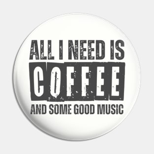 ALL I NEED IS COFFEE AND SOME GOOD MUSIC Pin