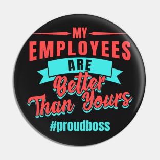 Entrepreneur Gifts My Employees Are Better Than Yours Proud Boss Pin