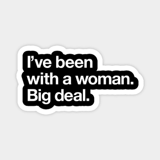 I've been with a woman. Big deal Magnet