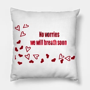 No Worries we will breath soon Pillow