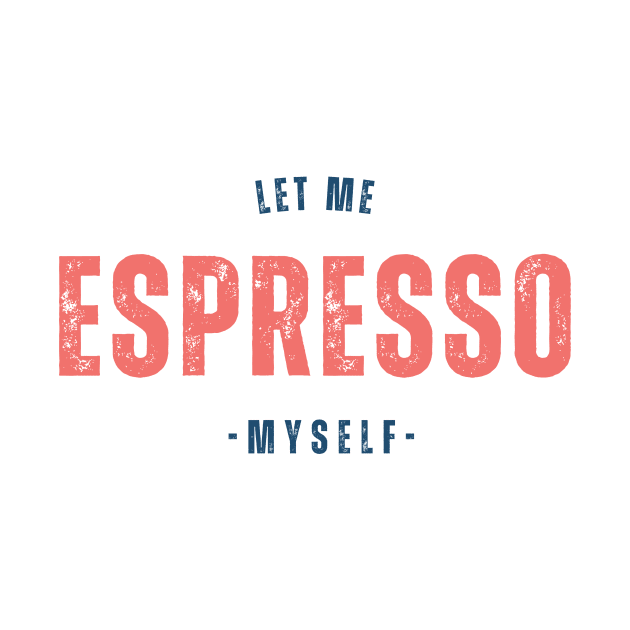 Let me espresso myself by yourstruly