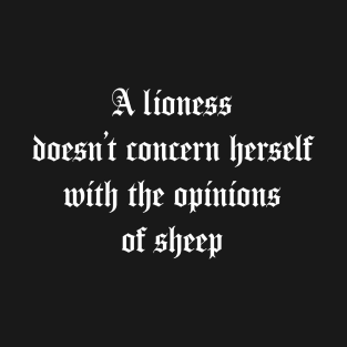 A Lioness Doesn’t Concern Herself with the Opinions of Sheep T-Shirt