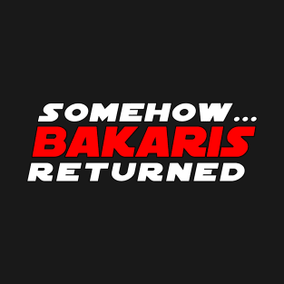 Somehow... Bakaris has returned T-Shirt