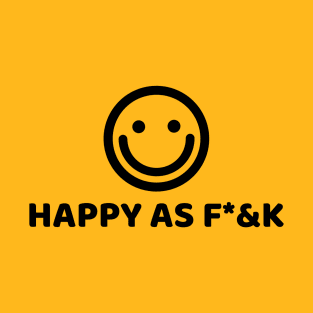 HAPPY AS F*&K T-Shirt