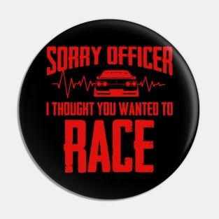 Sorry Officer I Thought You Wanted To Race Pin