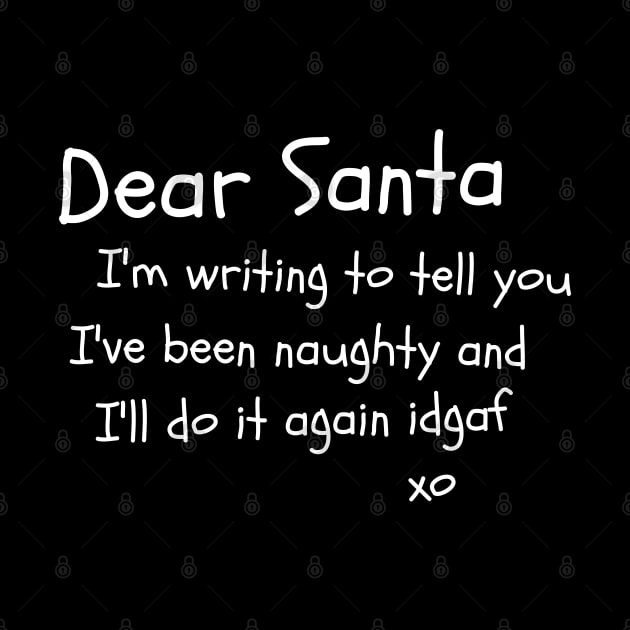 Dear Santa I'm writing to tell you I've been naughty and I'll do it again idgaf by sexpositive.memes