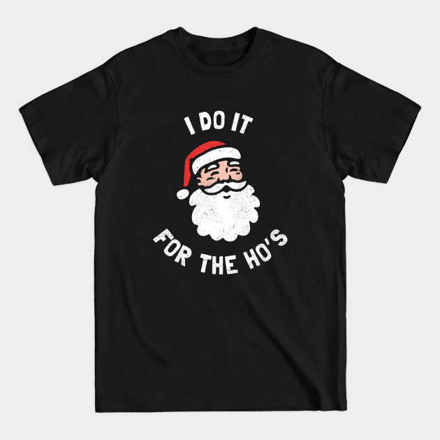 I Do It For The Ho's Funny Christmas - Christmas - T-Shirt