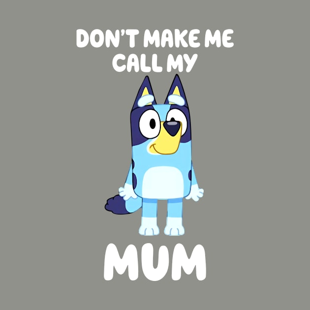 Bluey Don't Make Me Call My Mum Personalized Dad Dancing Birthday Dog Cartoon by Justine Nolanz