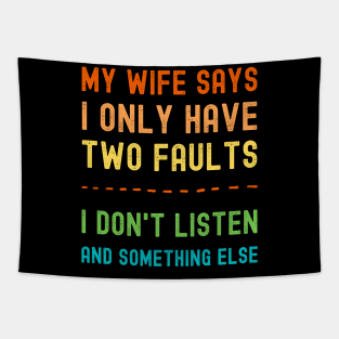 My Wife Says I Only Have Two Faults I Dont Listen And Something Else Tapestry