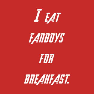 I eat fanboys for breakfast. T-Shirt