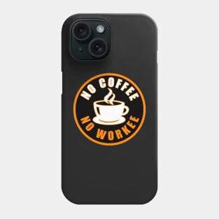 No Coffee No Workee Phone Case