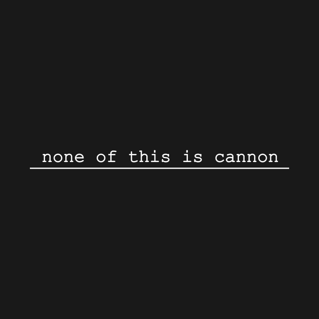 none of this is cannon by NotComplainingJustAsking