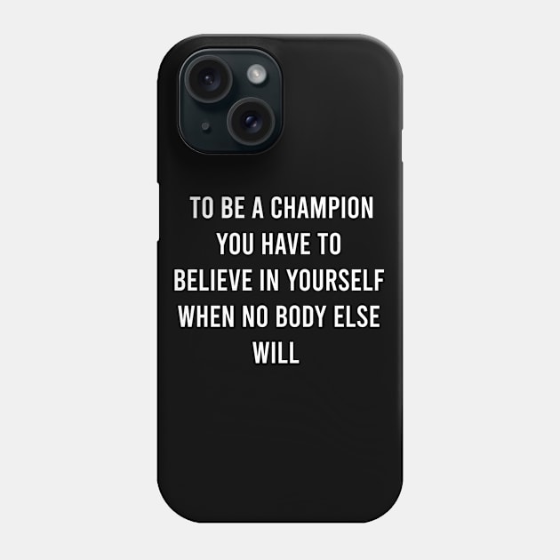 To Be A Champion You Have To Believe In Yourself When No Body Else Will Phone Case by FELICIDAY