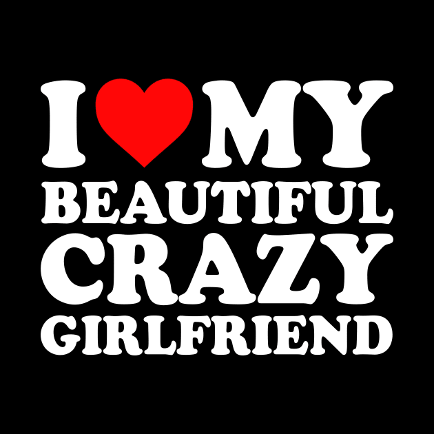 I Love My Beautiful Crazy Girlfriend I Love My GF Couples Heart My Beautiful Crazy Girlfriend GF Cute Funny by GraviTeeGraphics