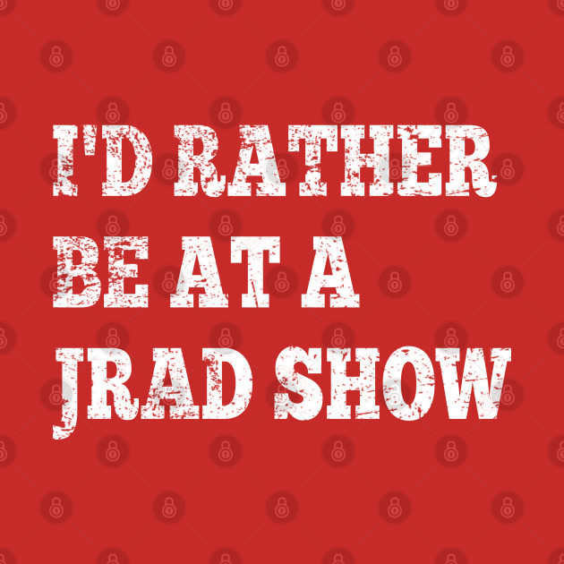 I'd Rather Be At A JRAD Show by GypsyBluegrassDesigns