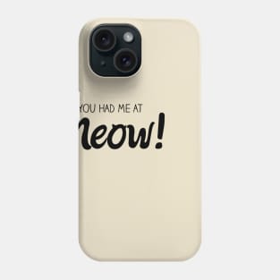 You Had Me At MEOW! - Black Phone Case