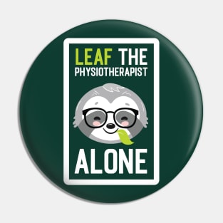 Funny Physiotherapist Pun - Leaf me Alone - Gifts for Physiotherapists Pin