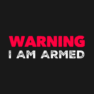 Warning I am armed T-Shirt