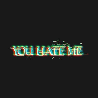 you hate me! T-Shirt