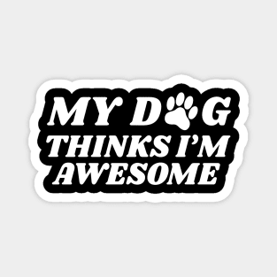 my dog thinks i'm awesome Magnet