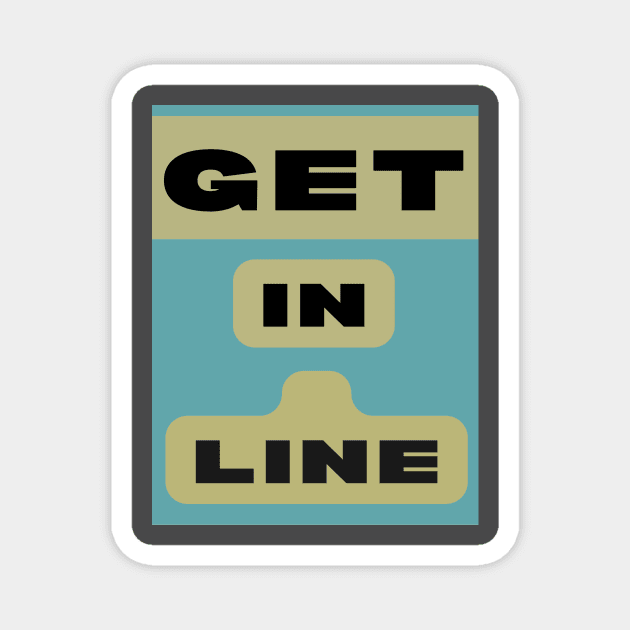 GET IN LINE Magnet by Big G's Big truck tees and stuff