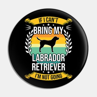 If I Can't Bring My Labrador Retriever Funny Dog Lover Gift Pin