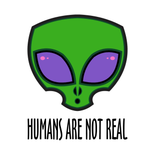 Humans Are Not Real T-Shirt