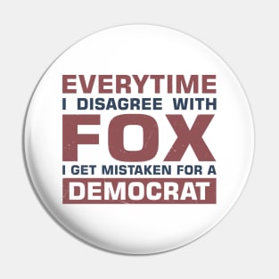 Everytime I Disagree with Fox I Get Mistaken For a Democrat Pin