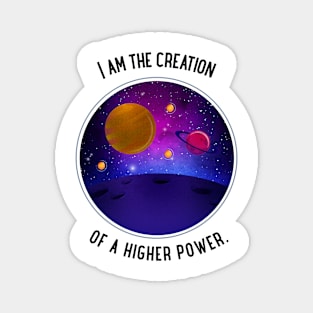 I am the creation of a higher power. Magnet