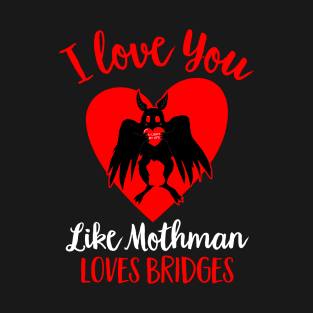 I Love You Like Mothman Loves Bridges Funny Mothman Valentines Day T-Shirt