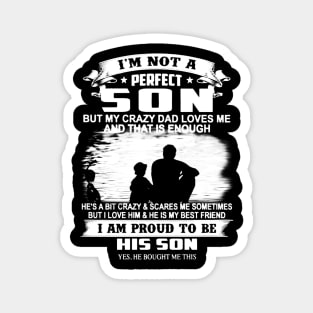 I'm Not A Perfect Son But My Crazy Dad Loves Me And That Is Enough Magnet