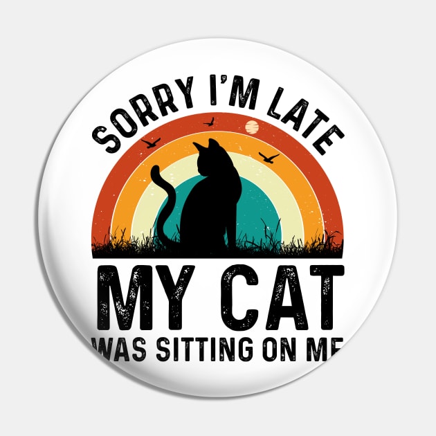 sorry im late my cat was sitting on me T-Shirt Pin by rissander
