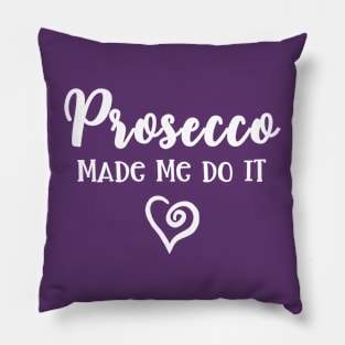 Prosecco Made Me Do It Prosecco Girls Pillow